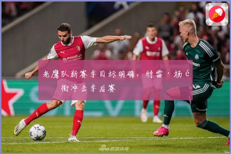 老鹰队新赛季目标明确,特雷·杨领衔冲击季后赛