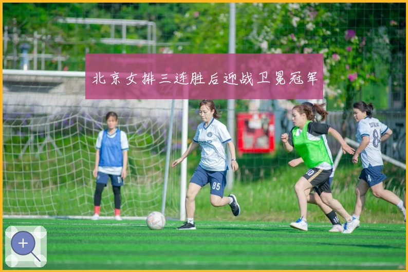 北京女排三连胜后迎战卫冕冠军