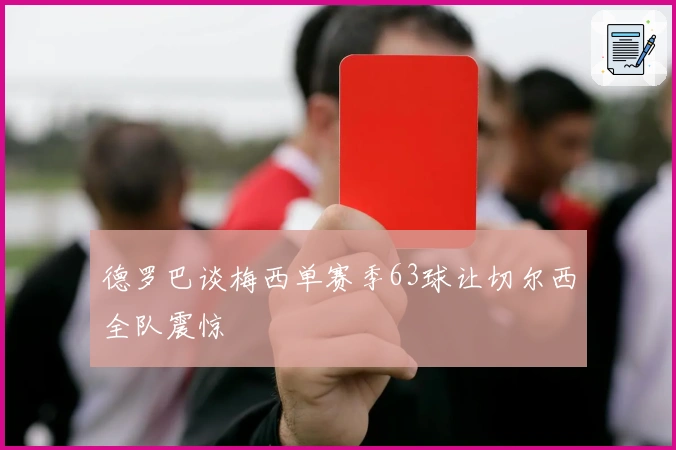 德罗巴谈梅西单赛季63球让切尔西全队震惊