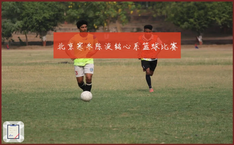 北京寒冬陈浚铭心系篮球比赛