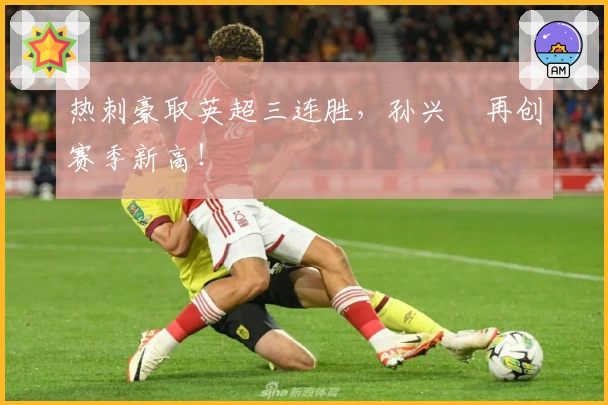 热刺豪取英超三连胜，孙兴慜再创赛季新高！